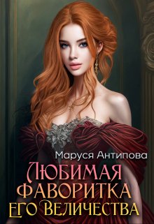 Обложка книги &laquo;Любимая фаворитка Его Величества&raquo;, автор Маруся Антипова