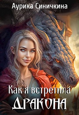 Обложка книги &laquo;Как я встретила дракона&raquo;, автор Аурика Синичкина
