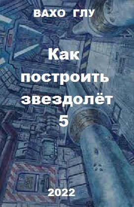 Обложка книги &laquo;Как построить звездолёт 5&raquo;, автор Вахтанг Глурджидзе