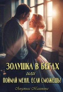 Обложка книги &laquo;Золушка в бегах, или Поймай меня, если сможешь&raquo;, автор Людмила Малинина