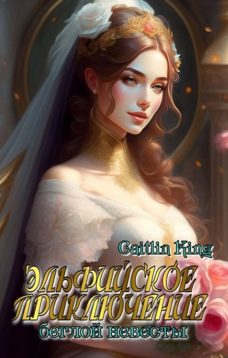 Обложка книги &laquo;Эльфийское приключение беглой невесты&raquo;, автор Caitlin King