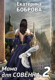 Обложка книги &laquo;Мама для Совенка 2&raquo;, автор Екатерина Боброва