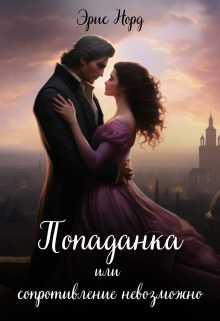 Обложка книги &laquo;Попаданка или сопротивление невозможно&raquo;, автор Эрис Норд