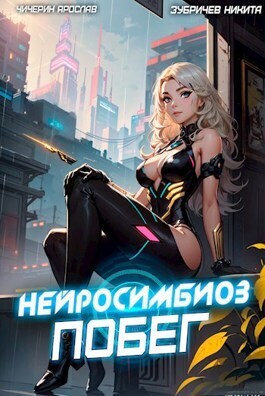Обложка книги &laquo;Нейросимбиоз. Побег&raquo;, автор Ярослав Чичерин, Никита Зубричев