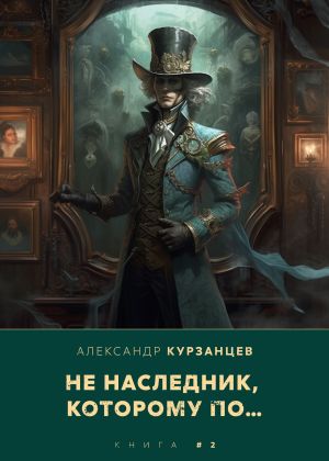 Обложка книги &laquo;Не наследник, которому по&hellip;&raquo;, автор Александр Курзанцев