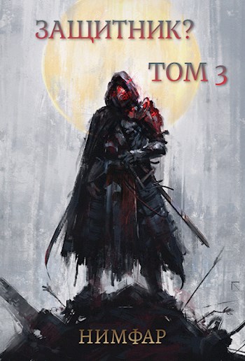 Обложка книги &laquo;Защитник? Том 3&raquo;, автор Нимфар