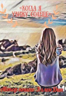 Обложка книги &laquo;Когда я увижу Солнце&raquo;, автор Эллен Дин