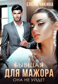 Обложка книги &laquo;Бывшая для мажора. Она не уйдет&raquo;, автор Елена Чикина