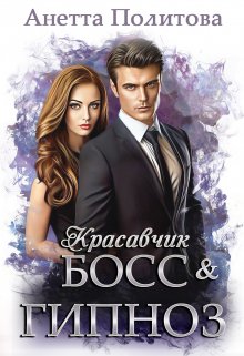 Обложка книги &laquo;Красавчик босс и гипноз&raquo;, автор Анетта Политова