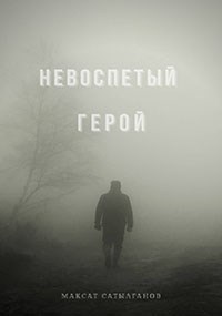Обложка книги &laquo;Невоспетый герой&raquo;, автор Максат Сатылганов