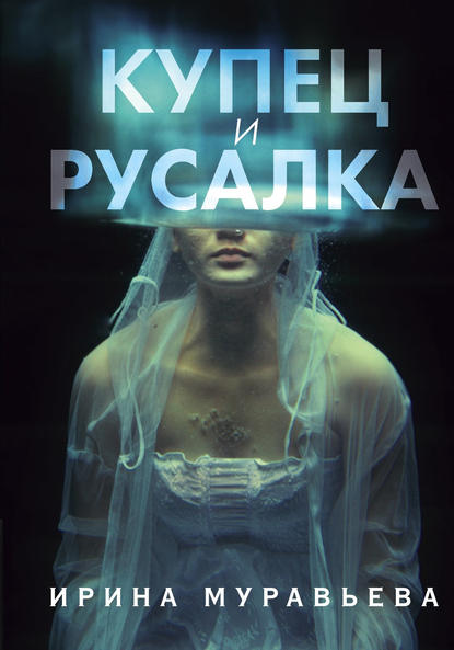 Обложка книги &laquo;Купец и русалка&raquo;, автор Ирина Муравьева