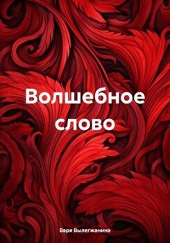 Обложка книги &laquo;Волшебное слово&raquo;, автор Варя Вылегжанина