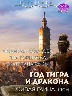 Обложка книги &laquo;Год тигра и дракона. Живая Глина. Часть 1&raquo;, автор Екатерина Рысь, Sidha, Людмила Астахова, Яна Горшкова