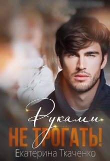 Обложка книги &laquo;Руками не трогать!&raquo;, автор Екатерина Ткаченко
