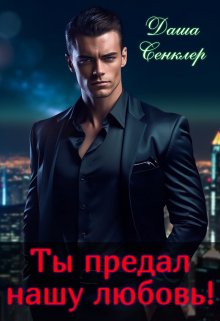 Обложка книги &laquo;Ты предал нашу любовь!&raquo;, автор Даша Сенклер