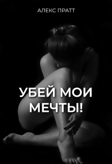 Обложка книги &laquo;Убей мои мечты!&raquo;, автор Алекс Пратт