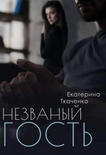 Обложка книги &laquo;Незваный гость&raquo;, автор Екатерина Ткаченко