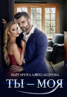 Обложка книги &laquo;Ты - Моя!&raquo;, автор Маргарита Александрова