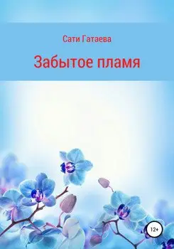 Обложка книги &laquo;Забытое пламя&raquo;, автор Сати Гатаева