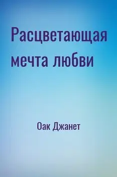 Обложка книги &laquo;Расцветающая мечта любви&raquo;, автор Джанет Оак