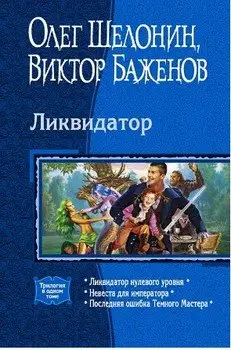 Обложка книги &laquo;Ликвидатор. Книги 1 - 3&raquo;, автор Олег Шелонин, Виктор Баженов