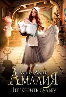 Обложка книги &laquo;Амалия. Перекроить судьбу&raquo;, автор Анна Дант