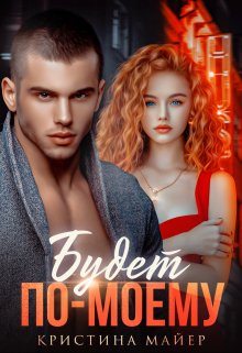 Обложка книги &laquo;Будет по-моему&raquo;, автор Кристина Майер