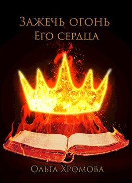 Обложка книги &laquo;Зажечь огонь Его сердца&raquo;, автор Ольга Хромова