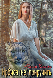 Обложка книги &laquo;Ирбиса (не) приручить&raquo;, автор Адель Колуэ