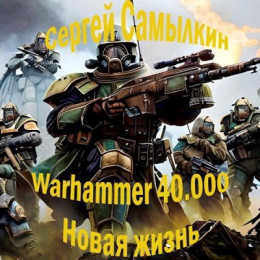 Обложка книги &laquo;Warhammer 40 000: Новая жизнь&raquo;, автор Сергей Самылкин